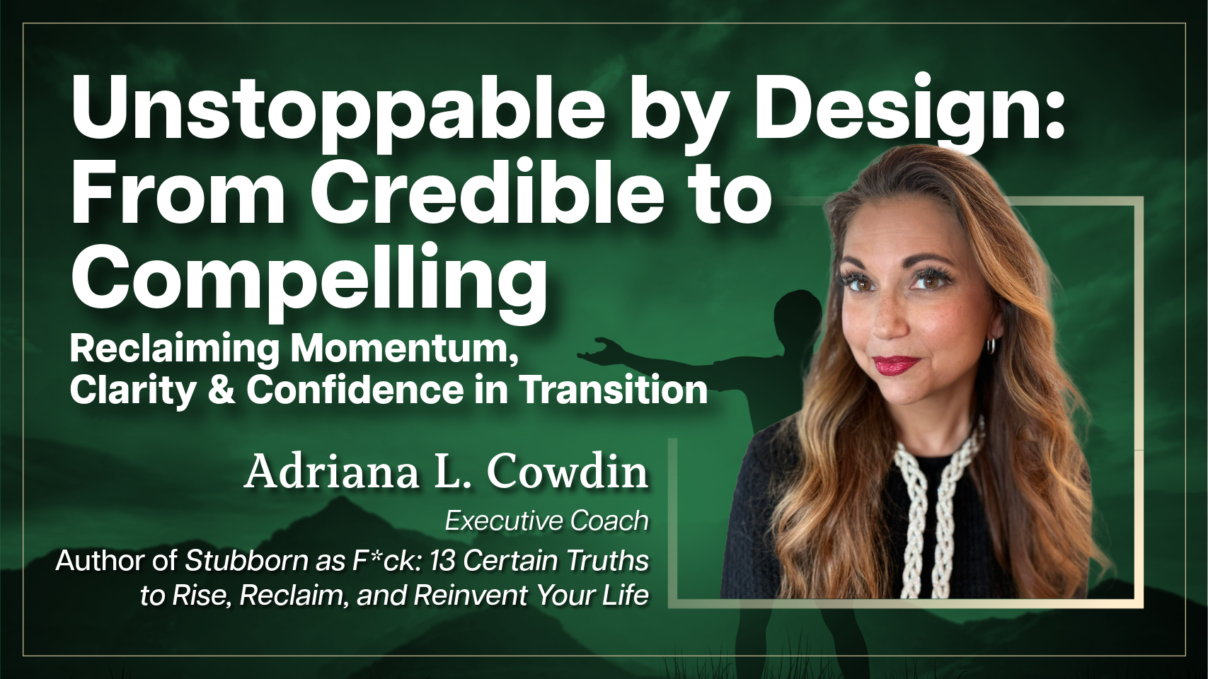 Unstoppable By Design: From Credible to Compelling - Reclaiming Momentum, Clarity & Confidence in Transition