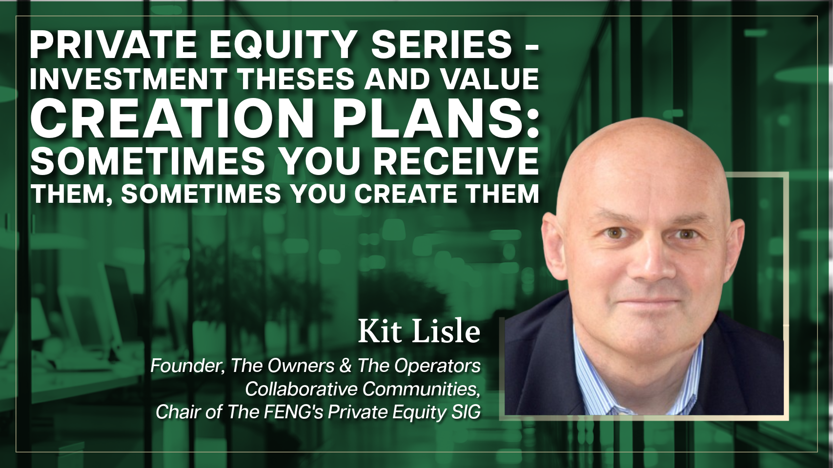 Private Equity Series: Investment Theses and Value Creation Plans: Sometimes you receive them, sometimes you create them.